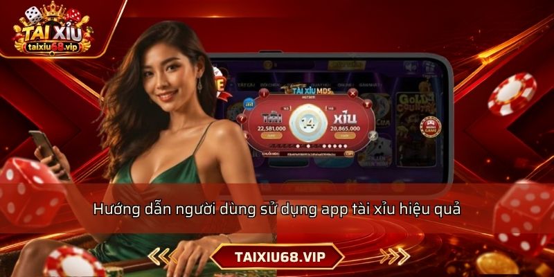 Hướng dẫn người dùng sử dụng app tài xỉu hiệu quả