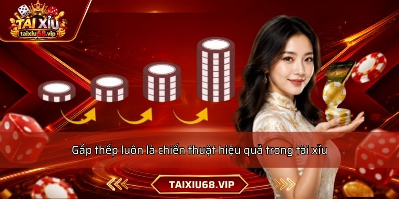 Gấp thếp luôn là chiến thuật hiệu quả trong tài xỉu Gấp thếp luôn là chiến thuật hiệu quả trong tài xỉu
