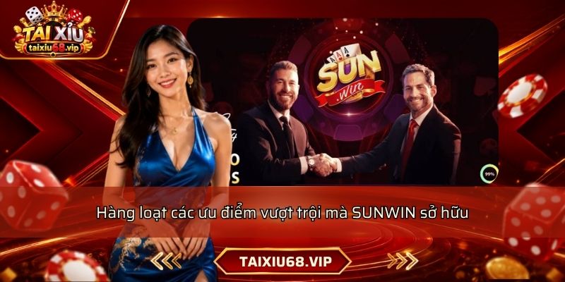 Hàng loạt các ưu điểm vượt trội mà SUNWIN sở hữu Hàng loạt các ưu điểm vượt trội mà SUNWIN sở hữu