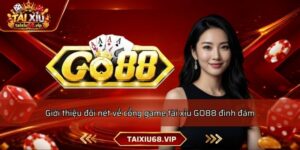 Giới thiệu đôi nét về cổng game tài xỉu GO88 đình đám