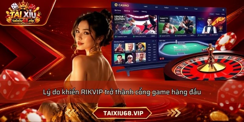 Lý do khiến RIKVIP trở thành cổng game hàng đầu Lý do khiến RIKVIP trở thành cổng game hàng đầu