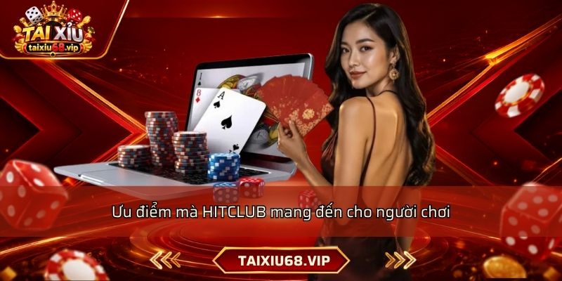 Ưu điểm mà HITCLUB mang đến cho người chơi Ưu điểm mà HITCLUB mang đến cho người chơi