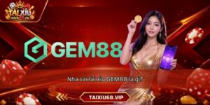 Nhà cái tài xỉu GEM88 là gì?