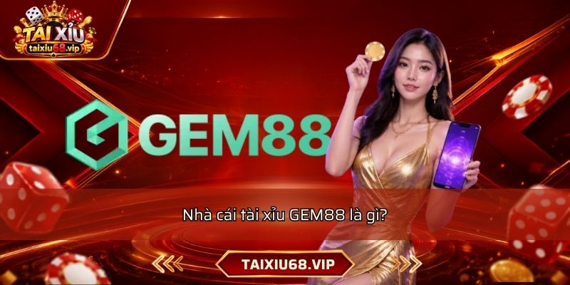 Nhà cái tài xỉu GEM88 là gì? Nhà cái tài xỉu GEM88 là gì?