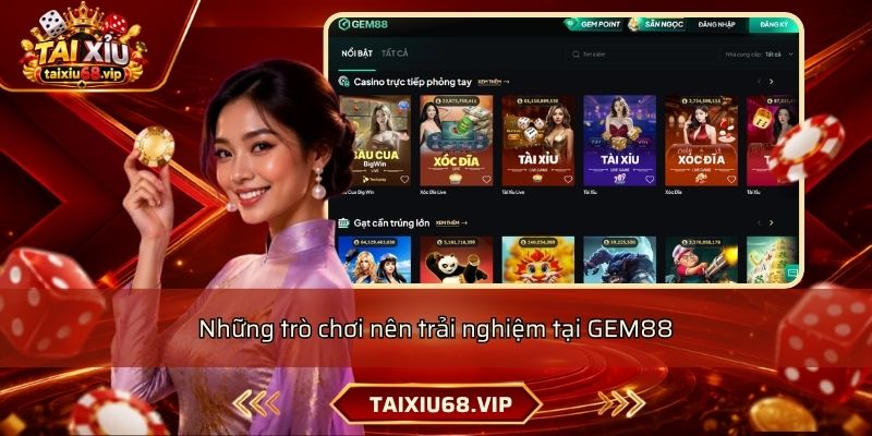 Những trò chơi nên trải nghiệm tại GEM88 Những trò chơi nên trải nghiệm tại GEM88