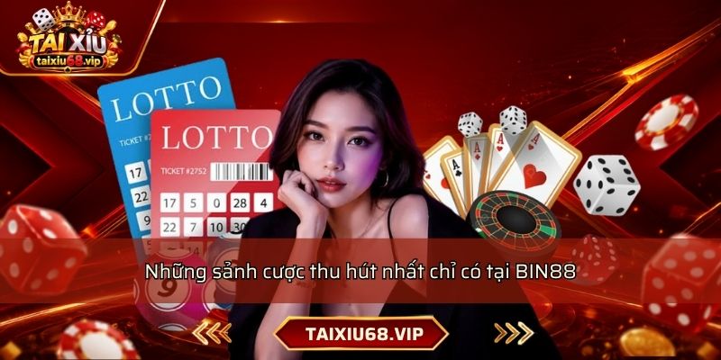 Những sảnh cược thu hút nhất chỉ có tại BIN88 Những sảnh cược thu hút nhất chỉ có tại BIN88