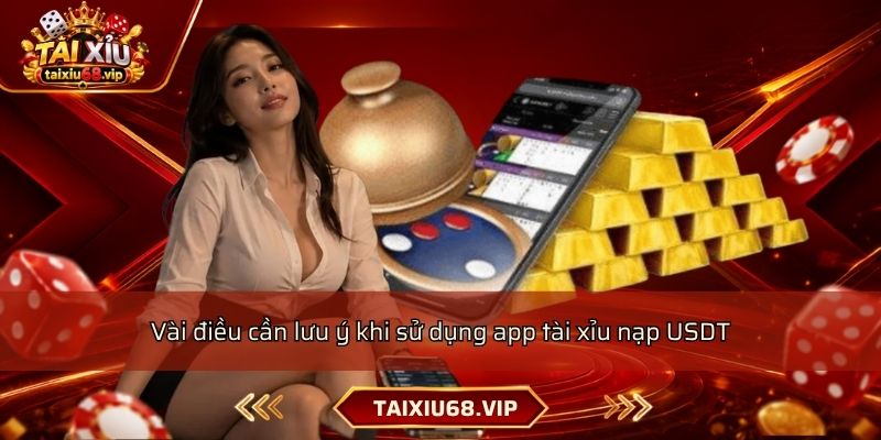Vài điều cần lưu ý khi sử dụng app tài xỉu nạp USDT Vài điều cần lưu ý khi sử dụng app tài xỉu nạp USDT