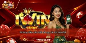 Những điều cần biết về app tài xỉu Iwin68