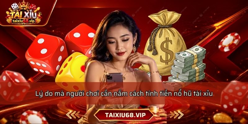 Lý do mà người chơi cần nắm cách tính tiền nổ hũ tài xỉu Lý do mà người chơi cần nắm cách tính tiền nổ hũ tài xỉu