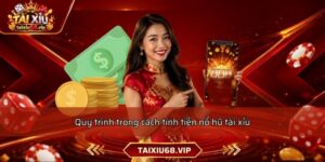 Quy trình trong cách tính tiền nổ hũ tài xỉu
