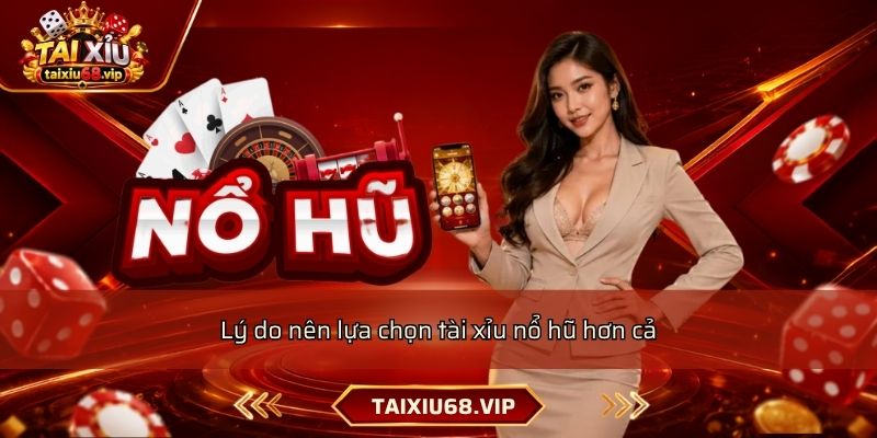 Lý do nên lựa chọn tài xỉu nổ hũ hơn cả Lý do nên lựa chọn tài xỉu nổ hũ hơn cả